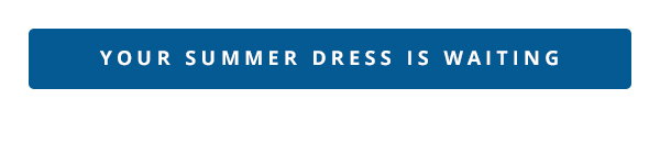 YOUR SUMMER DRESS IS WAITING