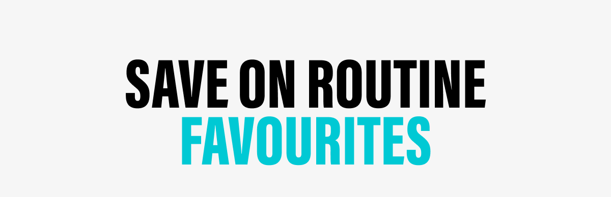 SAVE ON ROUTINE FAVOURITES