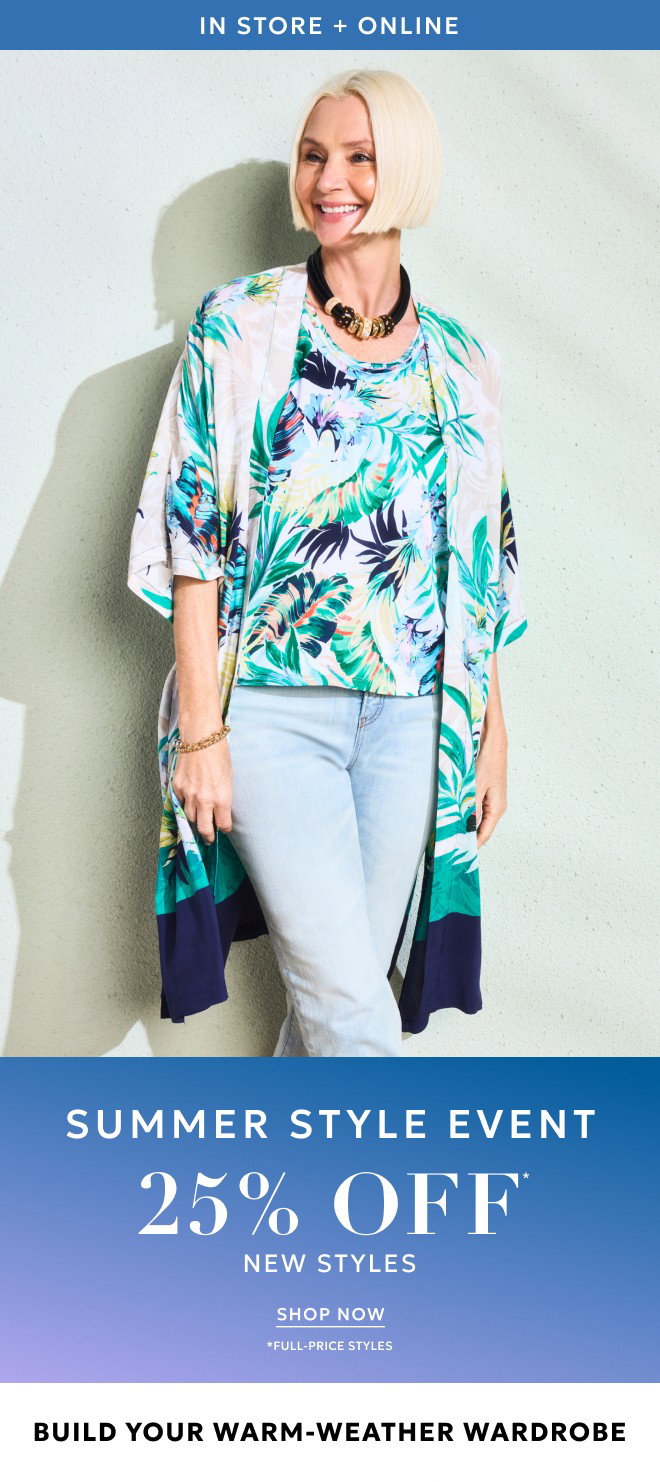 SUMMER STYLE EVENT 25% 0FF NEW STYLES* SHOP NOW. *FULL-PRICE STYLES