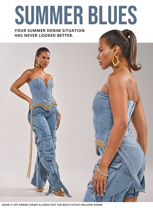SUMMER BLUES. YOUR SUMMER DENIM SITUATION HAS NEVER LOOKED BETTER. SHOW IT OFF DENIM CORSET