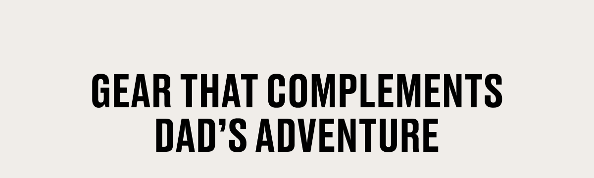 Gear that complements dad's adventure