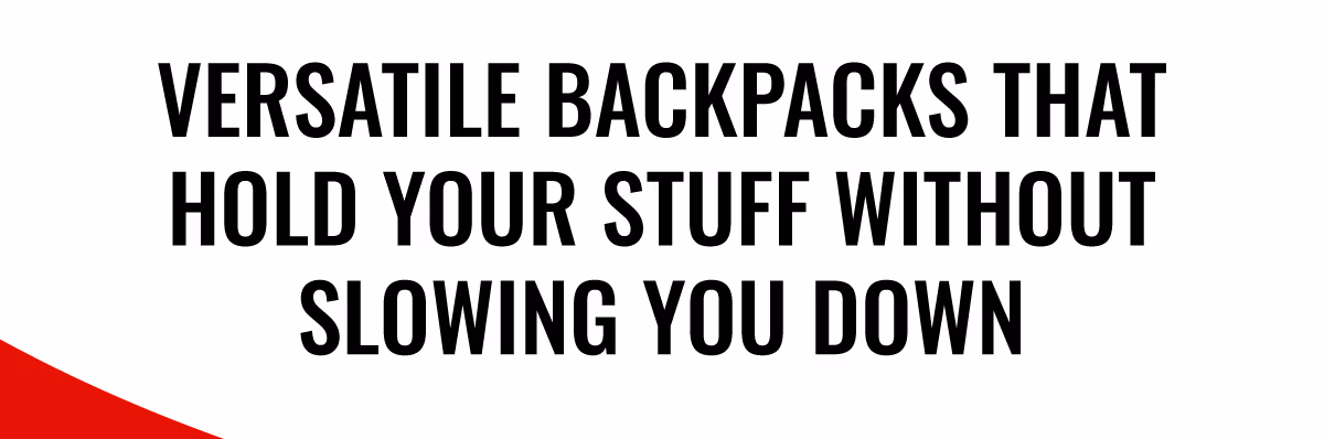 Verstatile backpacks that hold your stuff without slowing you down.