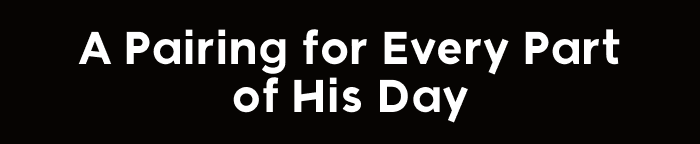 A Pairing for Every Part Of his Day