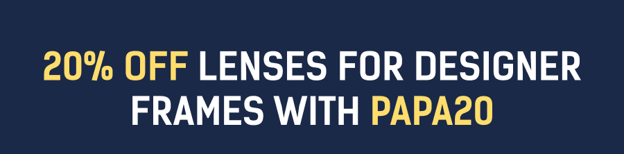 20% off Lenses for Designer Frames with PAPA20