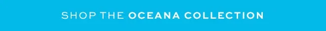 Shop the oceana collection