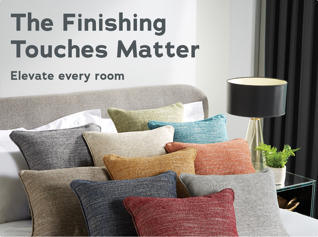 The Finishing Touches Matter - Elevate every room. Shop all Soft Furnishings >