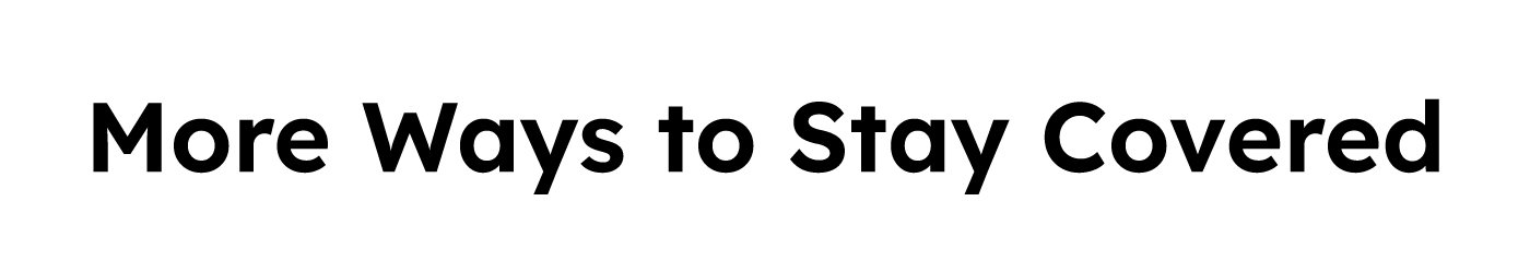 More Ways to Stay Covered