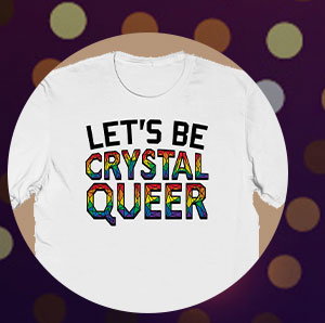 Let's Be Crystal Queer Pride T Shirt