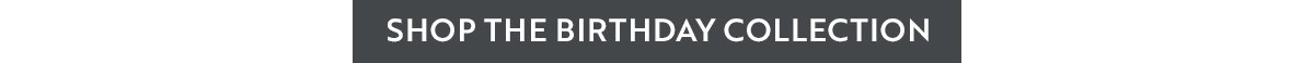 SHOP THE BIRTHDAY COLLECTION