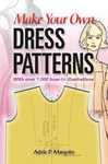 Make Your Own Dress Patterns: With over 1,000 how-to illustrations A Primer in Patternmaking for Those Who Like to Sew