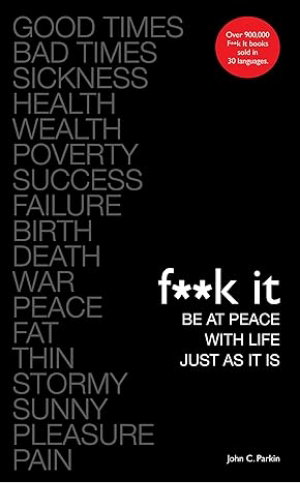 F**k It: Be at Peace with Life, Just as It Is