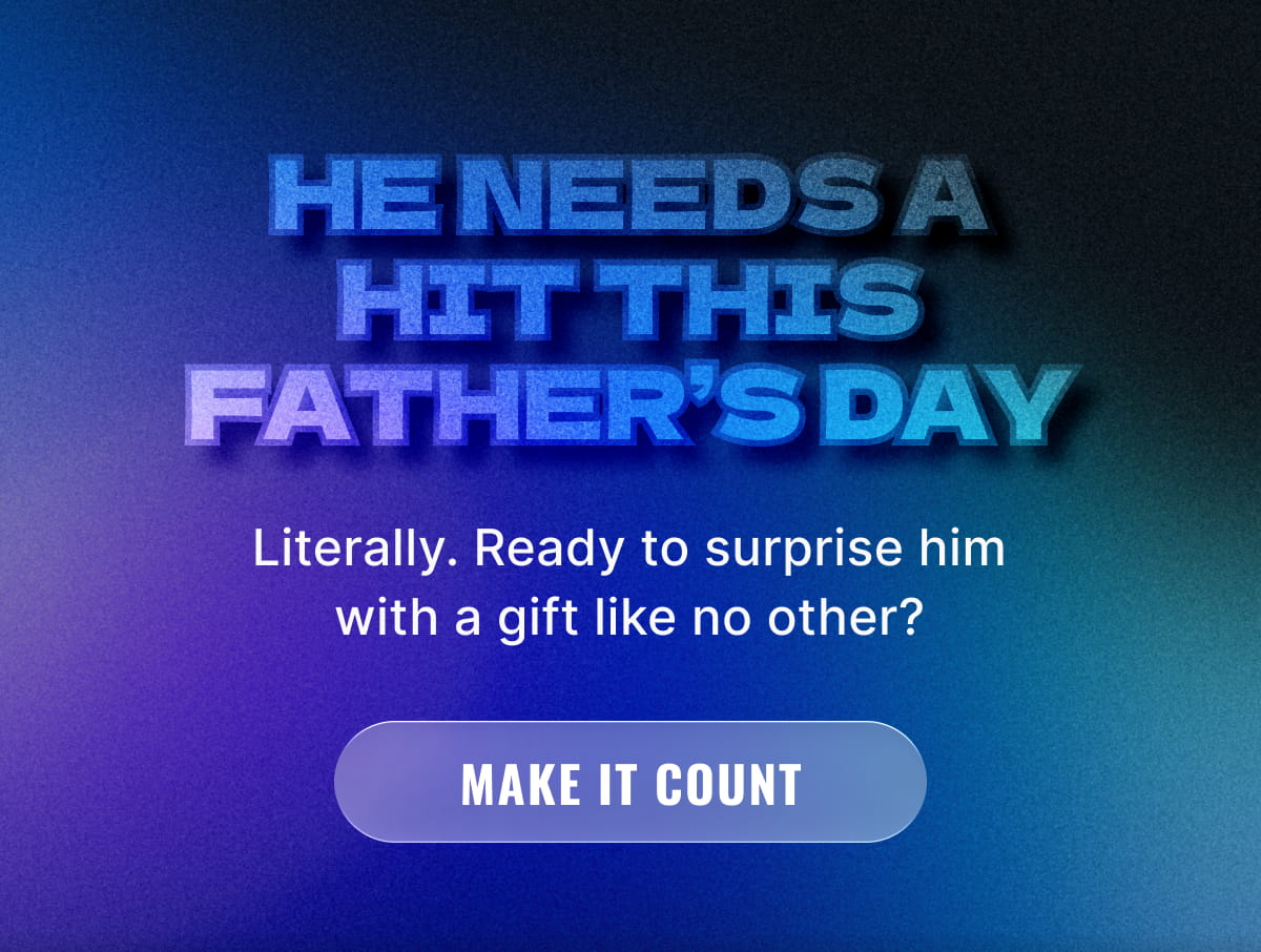 He Needs a Hit This Father’s Day | Make it Count