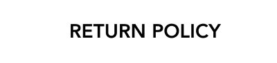 RETURN POLICY