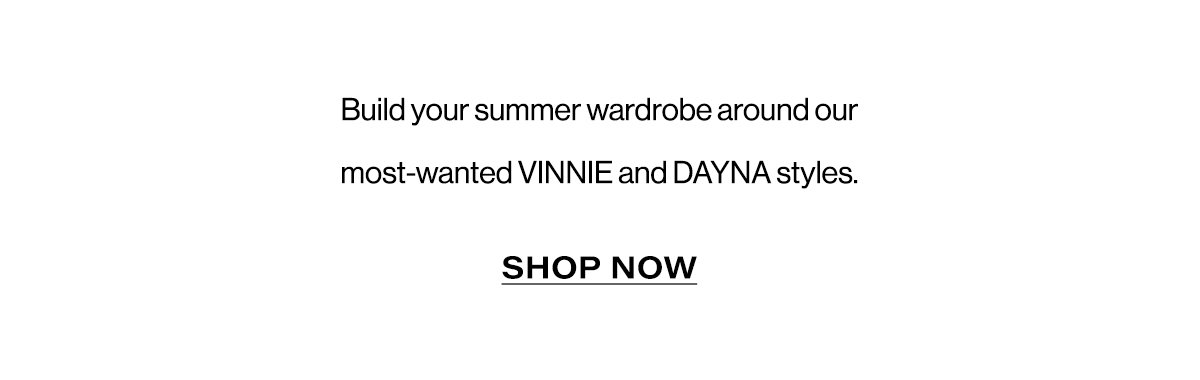 Build Your Summer Wardrobe Around Our Most-wanted Vinnie And Dayna Styles