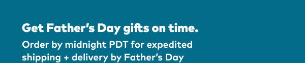 Get Father's Day gifts on time. Order by midnight PDT for expedited shipping + delivery by Father's Day.