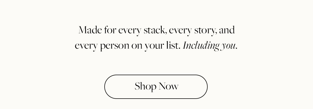 MAde for every stack, every story, every person on your list | Shop Now