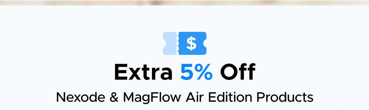 Extra 5% Off  Nexode & MagFlow Air Edition Products