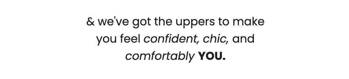 Confident, chic, and comfortably YOU.