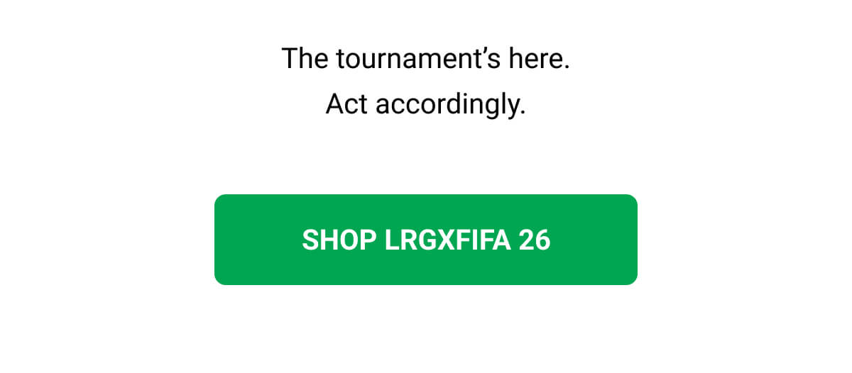 The tournament’s here. Act accordingly. | SHOP LRGxFIFA 26