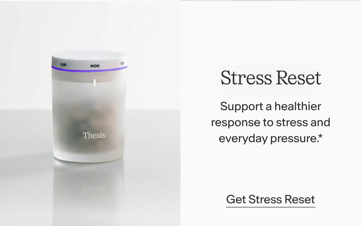 Stress Reset  Support a healthier response to stress and everyday pressure.