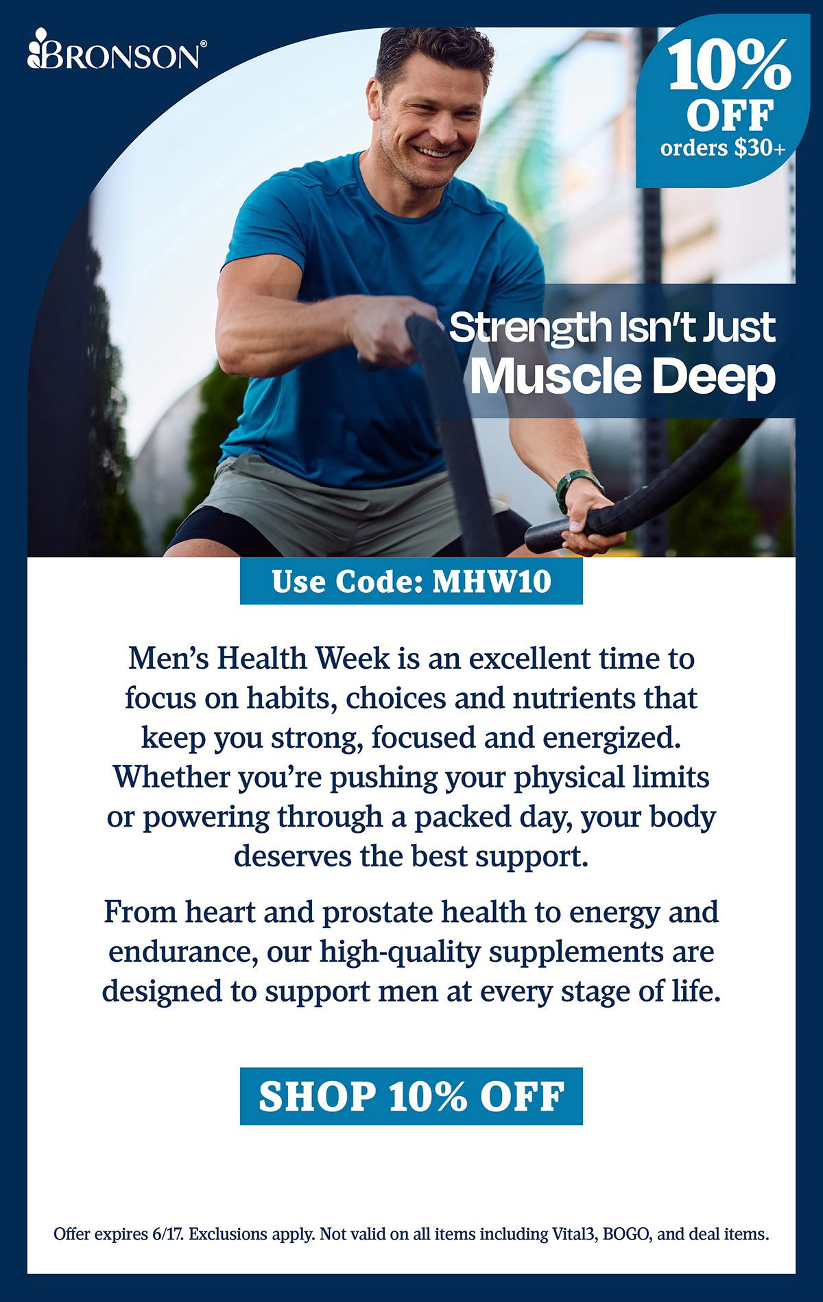 Bronson Vitamins | Strength Isn't Just Muscle Deep | Take 10% OFF all orders $30+ with code: MHW10 | Offer expires 6/17. Exclusions apply. Not valid on all items including Vital3, BOGO, and deal items.