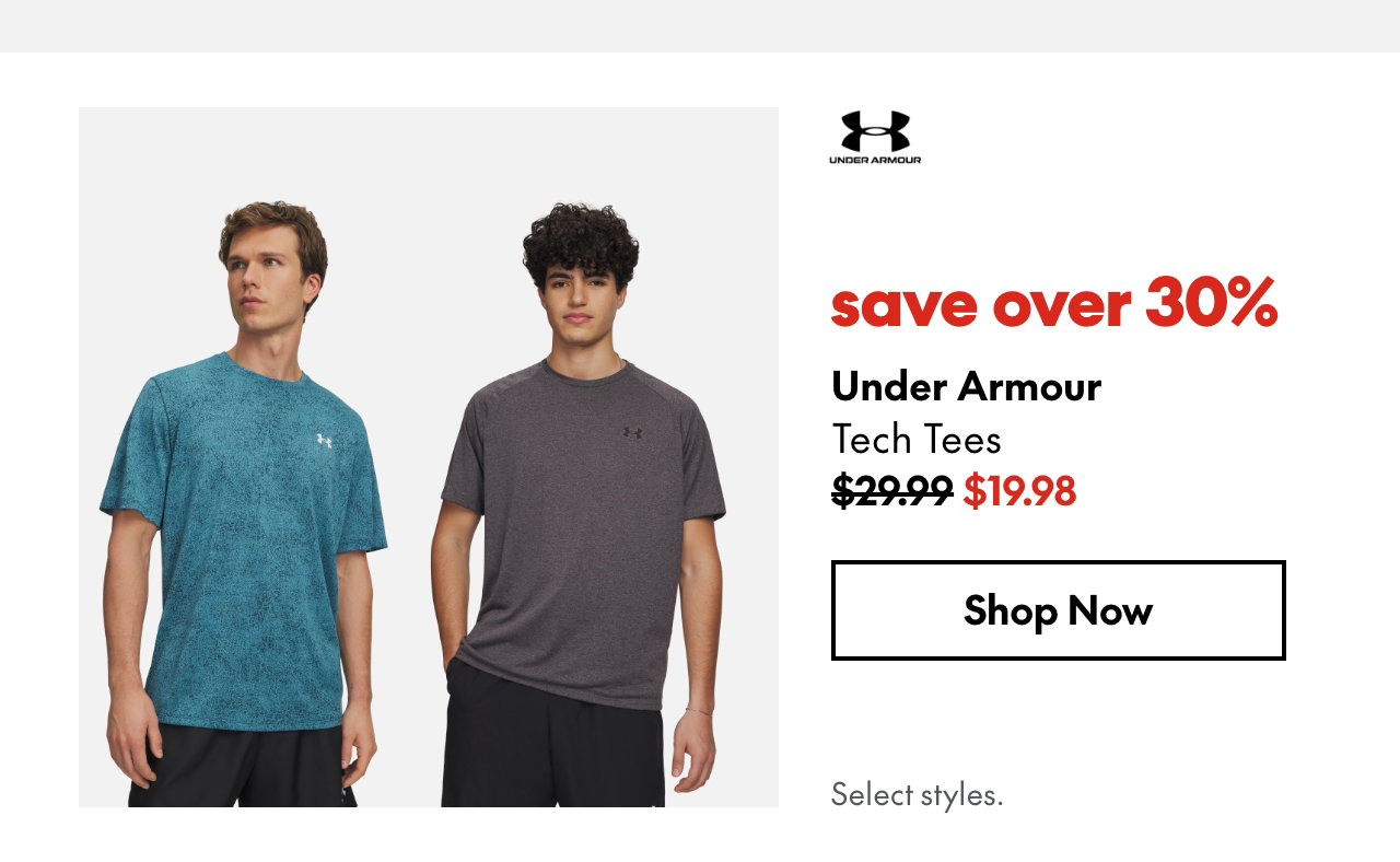 Under Armour Tech Tees
save over 30%
29.99 (Strikethrough)
19.98
Select styles.