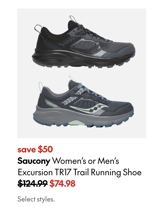 Saucony Women's or Men's Excursion TR17 Trail Running Shoe
save $50
124.99 (Strikethrough)
74.98
Select styles.