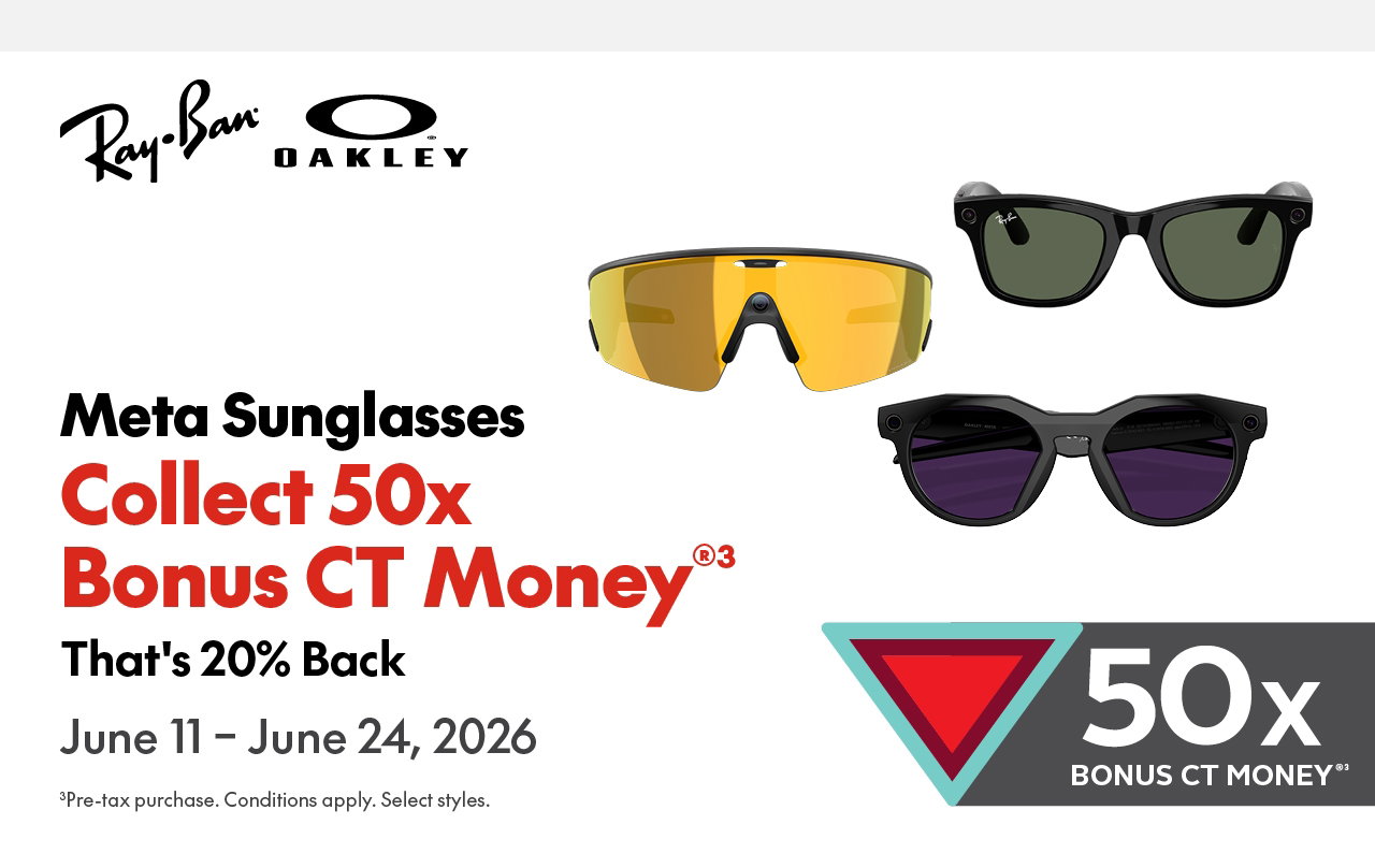 META SUNGLASSES 50X BONUS
JUNE 11 – JUNE 24, 2026
50x bonus CT money® [symbol] 
Select Styles. Selection & availability may vary by location.