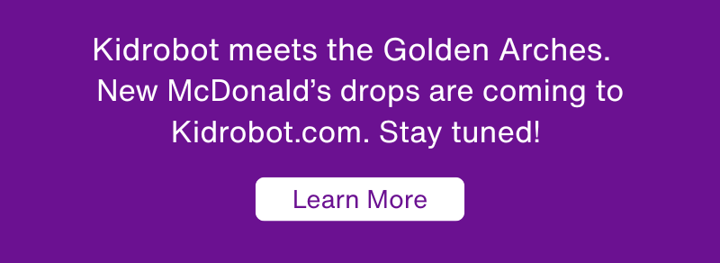 Kidrobot meets the Golden Arches.   New McDonald’s drops are coming to Kidrobot.com. Stay tuned! 
