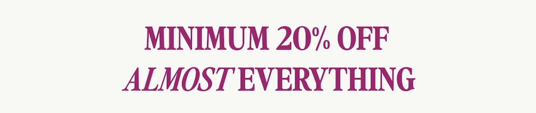 Minimum 20% OFF Almost Everything