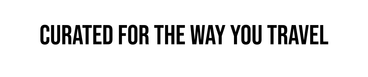 Curated For The Way You Travel