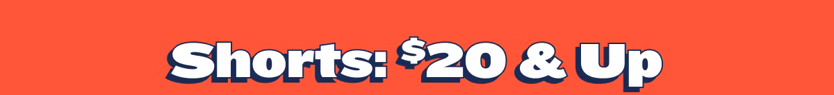 Shorts: $20 & Up