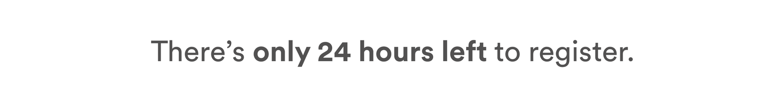  There’s only 24 hours left to register.