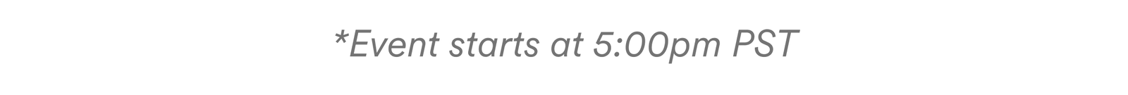 *Event starts at 5:00pm PST