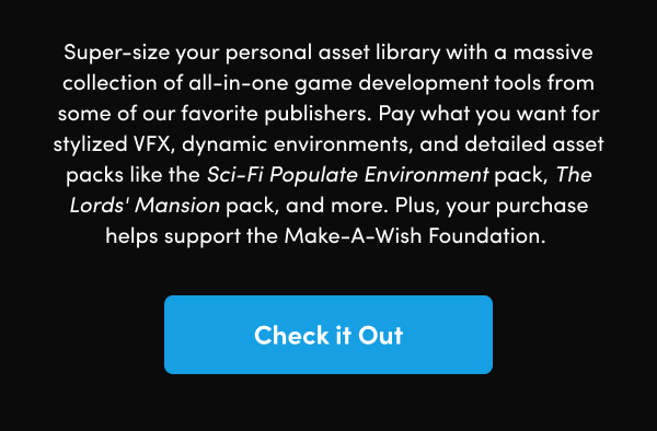Pay what you want for stylized VFX, dynamic environments, and detailed asset packs like the Sci-Fi Populate Environment pack, The Lords' Mansion pack, and more. Plus, your purchase helps support the Make-A-Wish Foundation. 