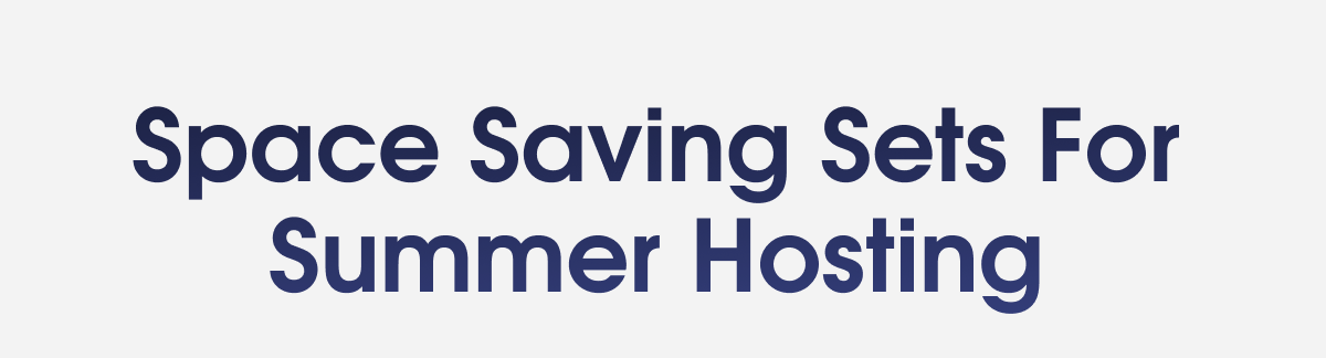 Space Saving Sets For Summer Hosting 