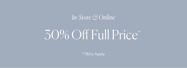 30% Off Full Price Styles - Now On