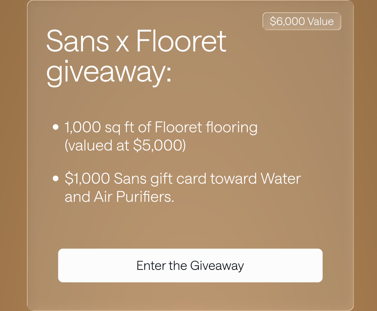Sans x Flooret giveaway. $6,000 value. Enter the Giveaway.