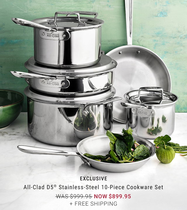 EXCLUSIVE - All-Clad D5® Stainless-Steel 10-Piece Cookware Set  NOW $899.95 + Free Shipping