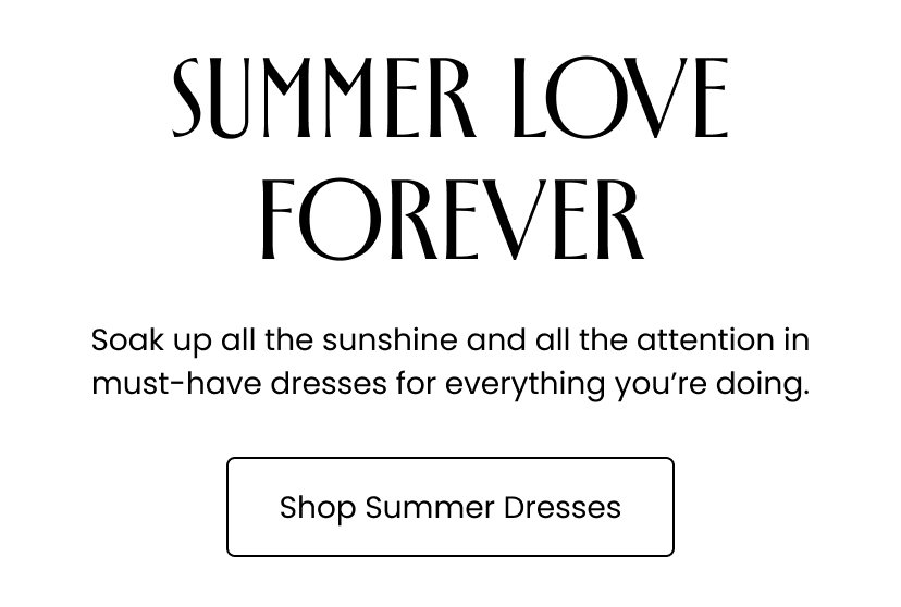 Summer Love Forever. Soak up all the sunshine and all the attention in must have dresses for everything you're doing. Shop Summer Dresses