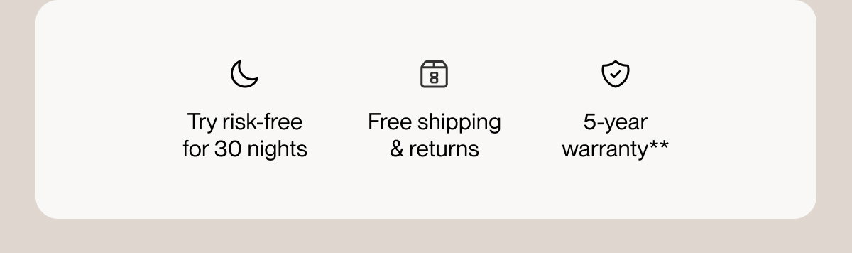 Try risk-free for 30 nights | Free shipping & returns | 5-year warranty**