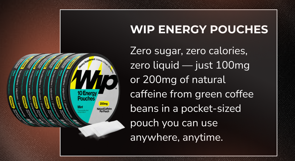 Wip energy pouches: zero sugar, zero calories, 100mg or 200mg caffeine from green coffee beans.