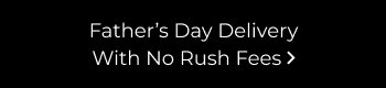 Father's Day Delivery With No Rush Fees