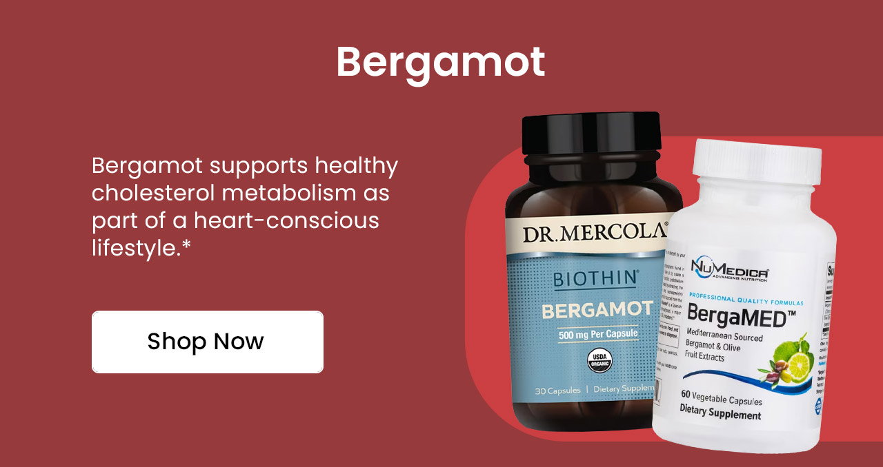 Bergamot: Bergamot supports healthy cholesterol metabolism as part of a heart-conscious lifestyle.* Shop Bergamot.