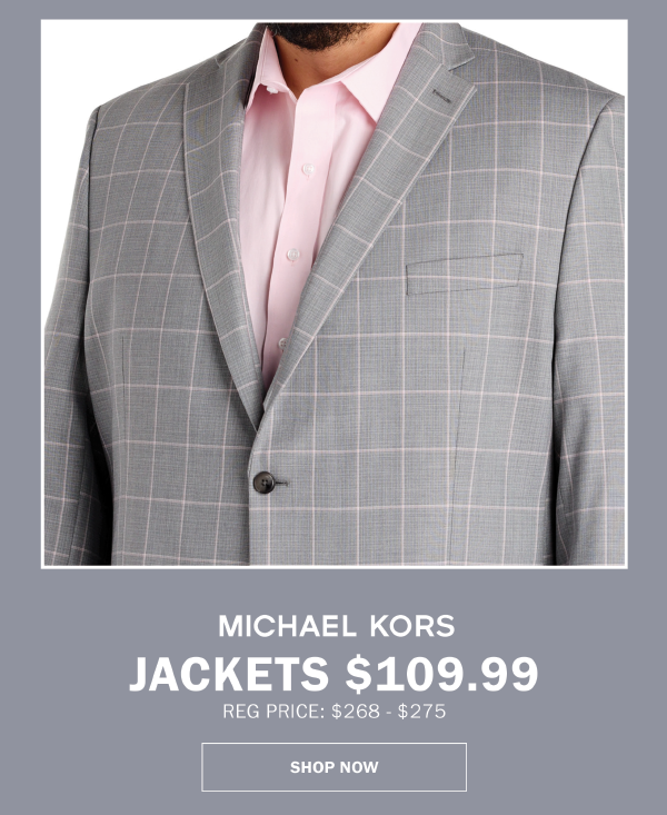 MICHAEL KORS - JACKETS $109.99 REG PRICE: $268 - $275 - SHOP NOW