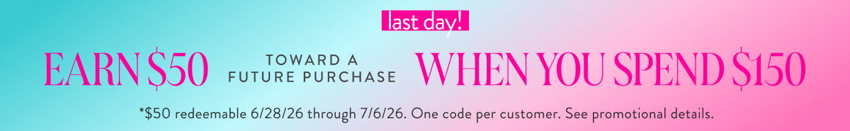 Earn $50 When You Spend $150+. Shop Now