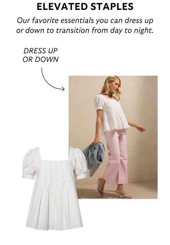 Elevated staples. Our favorite essentials you can dress up or down to transition from day to night.