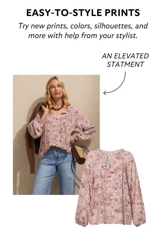 Easy-to-style prints. Try new prints, colors, silhouettes, and more with help from your stylist.