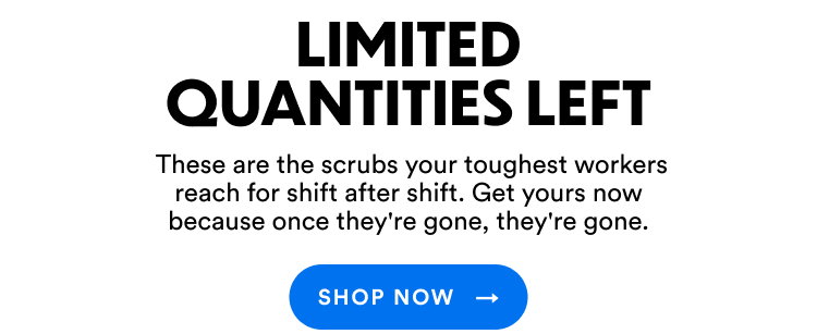 Limited Quantities Left | These are the scrubs your toughest workers reach for shift after shift. Get yours now because once they're gone, they're gone. | Shop Now