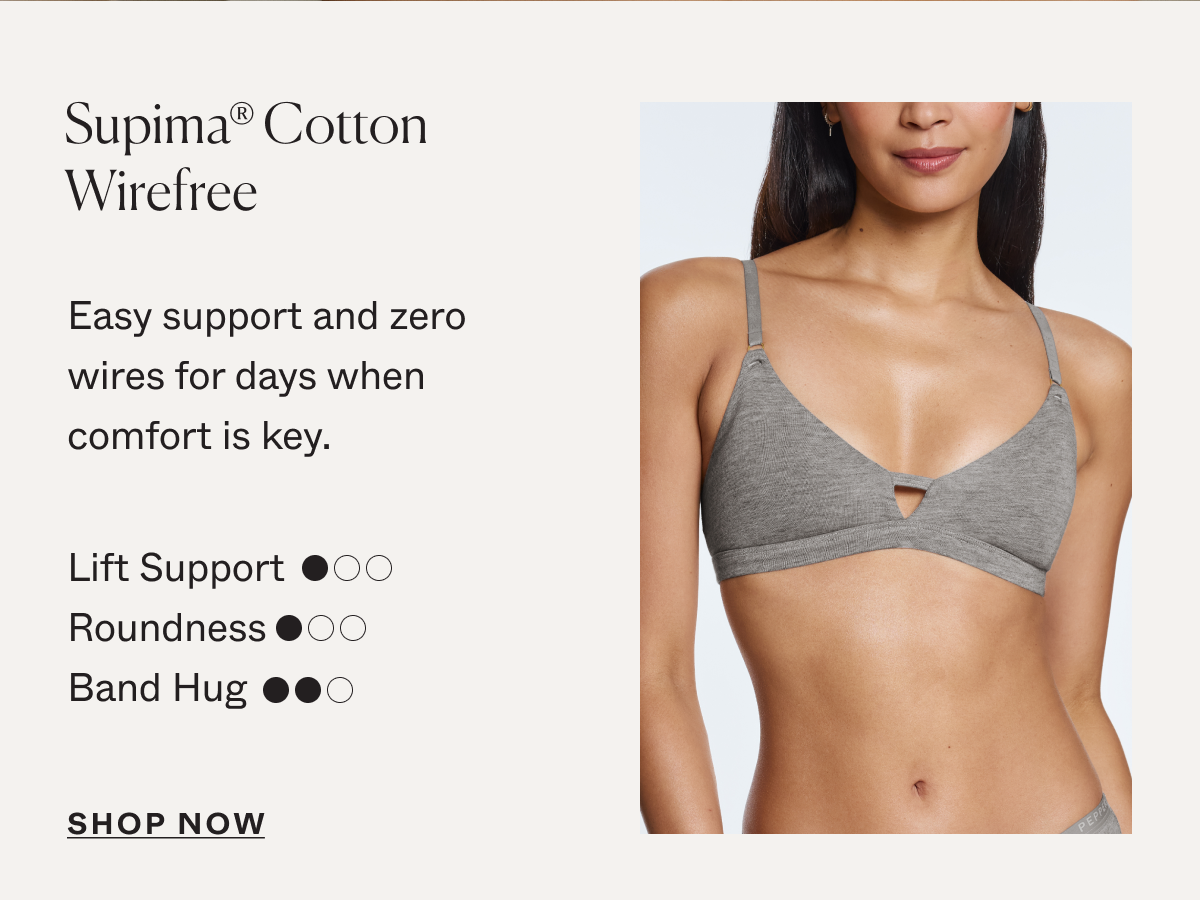 Supima® Cotton Wirefree: Easy support and zero wires for days when comfort is key.